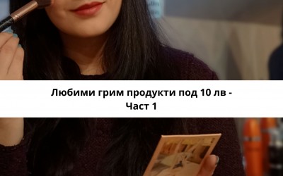 Любими грим продукти под 10 лв - Част 1